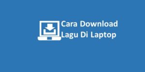 CARA DOWNLOAD LAGU UNTUK LAPTOP